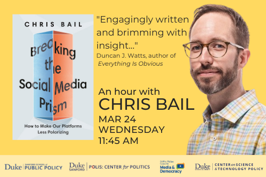 “Engagingly written and brimming with insight…” Duncan J. Watts, author of Everything is Obvious, about Breaking the Social Media Prism. An hour with Chris Bail on March 24, Wednesday, at 11:45 AM. Sponsored by the Sanford School, Polis, and the DeWitt Wallace Center for Media &amp;amp;amp;amp;amp;amp;amp;amp;amp; Democracy.